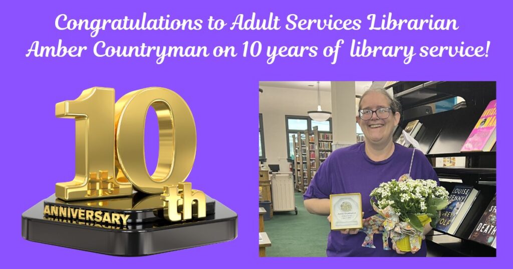 Congratulations on 10 Years of library services to                  Adult Services Librarian Amber Countryman!